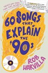 60 Songs That Explain the '90s - Rob Harvilla - 9781538759479