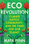 Eco Revolution: Climate Justice, Community, and the Fight for Our Planet - Maya Penn - 9781538770443