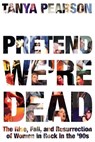 Pretend We're Dead: The Rise, Fall, and Resurrection of Women in Rock in the '90s - Tanya Pearson - 9781538776674