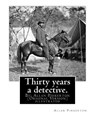 Thirty years a detective. By: Allan Pinkerton (Original Version) illustrated: Thirty years a detective: a thorough and comprehensive exposé of crimi - Allan Pinkerton - 9781539024378