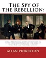 The spy of the rebellion: being a true history of the spy system of the United: States Army during the late rebellion, revealing many secrets of - Allan Pinkerton - 9781539036302