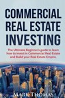 Commercial Real Estate Investing: The Ultimate Beginner's guide to learn how to invest in Commercial Real Estate and Build your Real Estate Empire. (B - Mark Thomas - 9781539060581