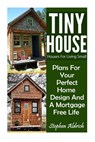 Tiny House: Houses For Living Small: Plans For Your Perfect Home Design And A Mortgage Free Life (Tiny Homes, Tiny House Plans, Su - Stephen Aldrich - 9781539087359
