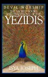 Devil Worship: The Sacred Books and Traditions of the Yezidis - Isya Joseph - 9781539113553