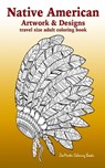 Native American Artwork and Designs Adult Coloring Book Travel Edition: Tavel Size Coloring Book for Adults Inspired By Native American Indian Culture - Zenmaster Coloring Books - 9781539437765