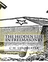 The Hidden Life in Freemasonry: Illustrated Edition - C. W. Leadbeater - 9781539706861