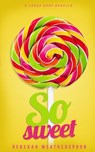 So Sweet: A Sugar Baby Novella - Rebekah Weatherspoon - 9781539733768