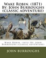 Wake Robin. (1871) By: John Burroughs (classic adventure) - John Burroughs - 9781539904168