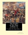 The knights of the cross. By: Henryk Sienkiewicz, translation from the polish: By: Jeremiah Curtin (1835-1906). VOLUME 1. Teutonic Knights, Crusades - Jeremiah Curtin - 9781539913894