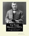 Up From Slavery (1901). By: Booker T. Washington: Up From Slavery: An Autobiography, Booker Taliaferro Washington - Booker T. Washington - 9781539927617