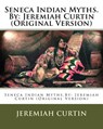 Seneca Indian Myths.By: Jeremiah Curtin (Original Version) - Jeremiah Curtin - 9781539936725