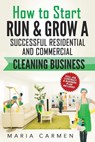 How to Start, Run and Grow a Successful Residential & Commercial Cleaning Busine - Maria Carmen - 9781539939672