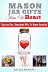 Mason Jar Gifts from the Heart: Easy and Fun, Homemade Gifts for Every Occasion - Olivia Henson - 9781540100788