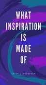 What Inspiration Is Made Of - Karen J Anderson - 9781540103611
