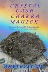 Crystal Cash Chakra Magick: The Rainbow Path to Prosperity - Amethyst Qu - 9781540103802