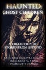 Haunted: Ghost Children: A Collection of Ghost Stories From Beyond - Rebecca Patrick-Howard ; Peter Howard ; K.R. Thompson ; Shannon Eckrich ; Terrie McClay ; A.P. Killian ; Sam Frank - 9781540105028