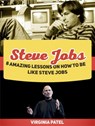 Steve Jobs: 8 Amazing Lessons on How To Be Like Steve Jobs - Virginia Patel - 9781540121400