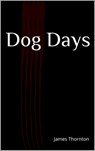 Dog Days - James O Thornton - 9781540123343