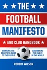 The Football Manifesto and Club Handbook: Bringing the Beautiful Game to the People and Making the USA #1 in the World - Robert Wilson - 9781540133724