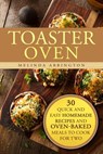 Toaster Oven: 30 Quick and Easy Homemade Recipes and Oven-Baked Meals to Cook for Two - Melinda Abbington - 9781540136206