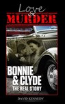 Love & Murder The Lives and Crimes of Bonnie and Clyde - David Kennedy - 9781540138972
