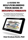A Guide to Self-Publishing Your Book in Multiple Formats - Gini Graham Scott Ph.D. - 9781540143945