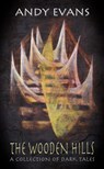 The Wooden Hills: A Collection of Dark Tales - Andy Evans - 9781540147257