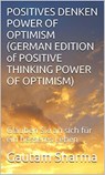 Positives Denken Power of Optimism (GERMAN EDITION of Positive Thinking Power of Optimism) - gautam sharma - 9781540148421