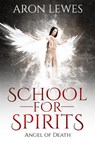 School For Spirits: Angel of Death - Aron Lewes - 9781540154934