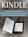 Kindle: Is Kindle Unlimited Worth it? Everything You Need to Know About the Kindle Unlimited Ebook Subscription - Neal Bell - 9781540166050