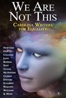 We Are Not This - Carolina Writers for Equality - John G. Hartness - 9781540166401