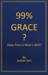 99% Grace? How Free is Man's Will? - Justas Iam - 9781540170828