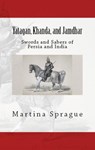 Yatagan, Khanda, and Jamdhar: Swords and Sabers of Persia and India - Martina Sprague - 9781540179067