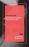 Courage: Foundational Principles - James Amber - 9781540184443