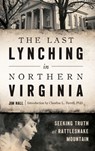 The Last Lynching in Northern Virginia - Jim Hall - 9781540200068