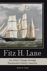 Fitz H. Lane: An Artist's Voyage Through Nineteenth-Century America - James A. Craig - 9781540203939