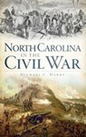 North Carolina in the Civil War - Michael C. Hardy - 9781540205261