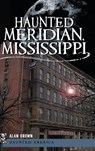 Haunted Meridian, Mississippi - Alan Brown - 9781540205353
