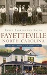 Fayetteville, North Carolina: An All-American History - Emily Farrington Smith - 9781540205599