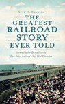 The Greatest Railroad Story Ever Told: Henry Flagler & the Florida East Coast Railway's Key West Extension - Seth H. Bramson - 9781540206305