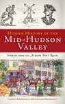 Hidden History of the Mid-Hudson Valley: Stories from the Albany Post Road - Carney Rhinevault - 9781540206374