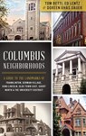 Columbus Neighborhoods: A Guide to the Landmarks of Franklinton, German Village, King-Lincoln, Olde Town East, Short North & the University Di - Tom Betti - 9781540207210