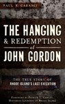 The Hanging and Redemption of John Gordon: The True Story of Rhode Island's Last Execution - Paul F. Caranci - 9781540207814