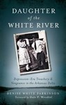 Daughter of the White River: Depression-Era Treachery and Vengeance in the Arkansas Delta - Denise White Parkinson - 9781540208019
