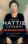 Senator Hattie Caraway: An Arkansas Legacy - Nancy Hendricks - 9781540208231