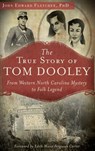 The True Story of Tom Dooley: From Western North Carolina Mystery to Folk Legend - John Edward Fletcher - 9781540208460
