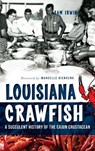 Louisiana Crawfish: A Succulent History of the Cajun Crustacean - Sam Irwin - 9781540209177