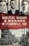 Mobsters, Madams & Murder in Steubenville, Ohio: The Story of Little Chicago - Susan M. Guy - 9781540210586