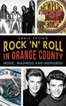 Rock 'n' Roll in Orange County: Music, Madness and Memories - Chris Epting - 9781540210944
