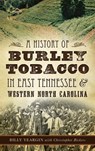 A History of Burley Tobacco in East Tennessee & Western North Carolina - Billy Yeargin - 9781540213754